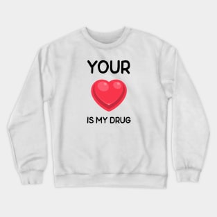 Your Love Is My Drug Crewneck Sweatshirt